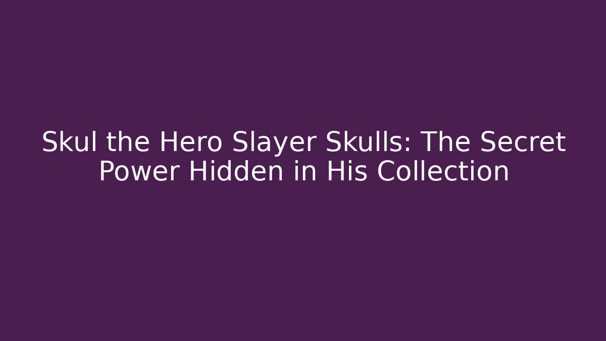 Skul the Hero Slayer Skulls: The Secret Power Hidden in His Collection