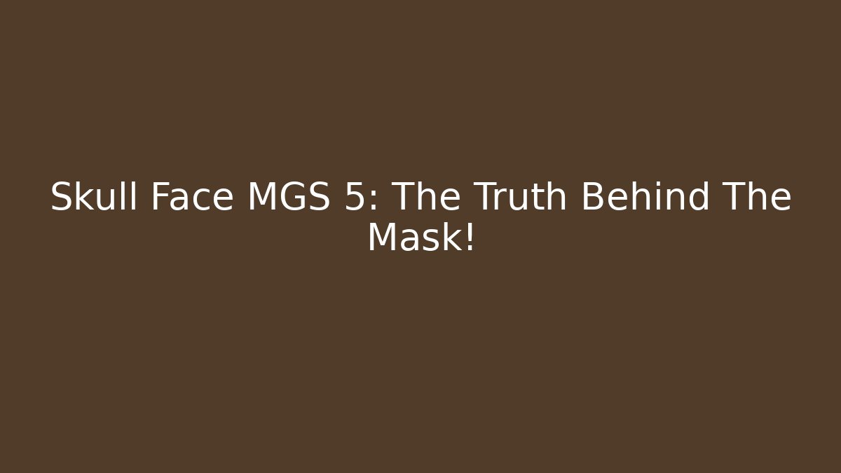 Skull Face MGS 5: The Truth Behind The Mask!