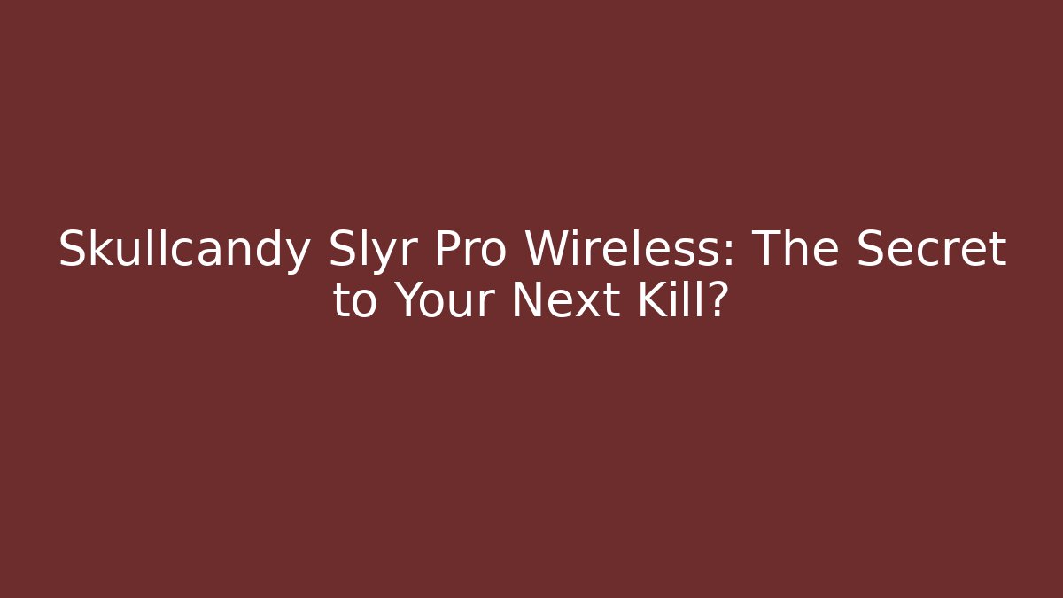 Skullcandy Slyr Pro Wireless: The Secret to Your Next Kill?