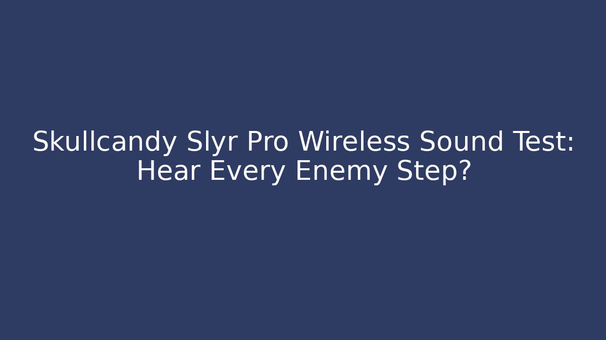 Skullcandy Slyr Pro Wireless Sound Test: Hear Every Enemy Step?