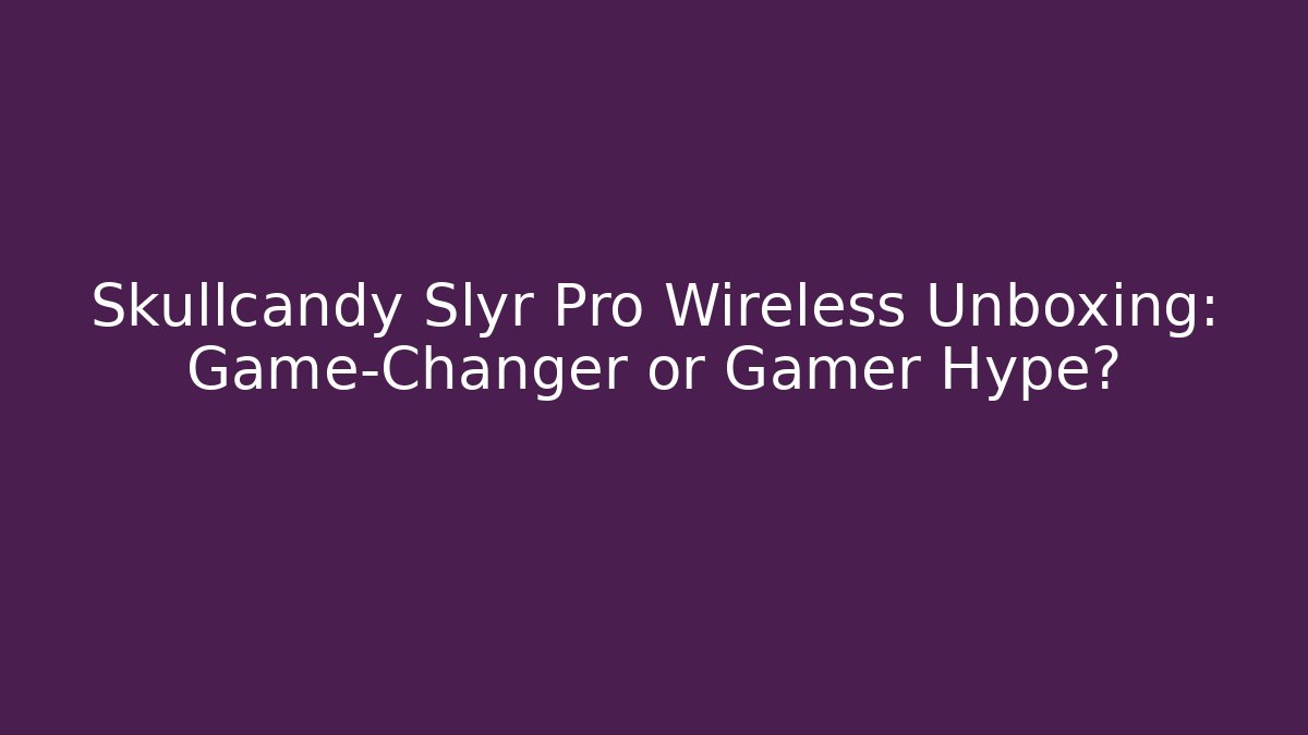 Skullcandy Slyr Pro Wireless Unboxing: Game-Changer or Gamer Hype?