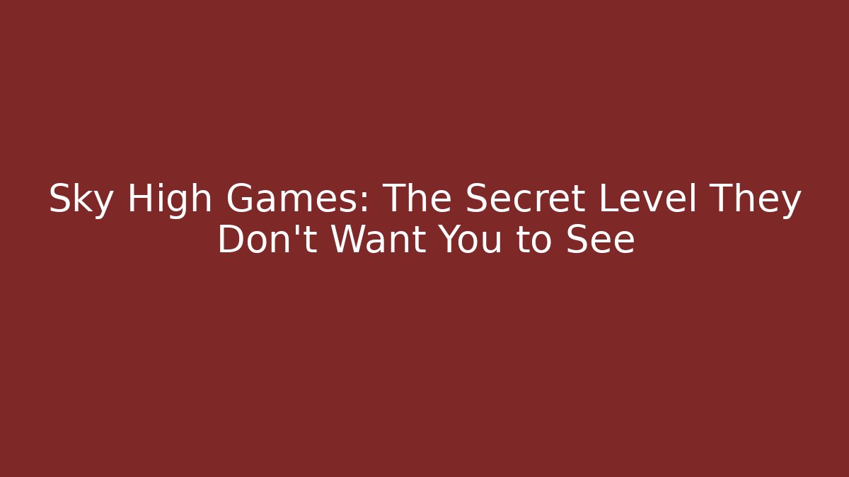 Sky High Games: The Secret Level They Don't Want You to See