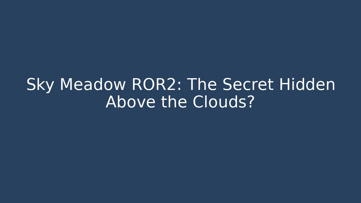 Sky Meadow ROR2: The Secret Hidden Above the Clouds?