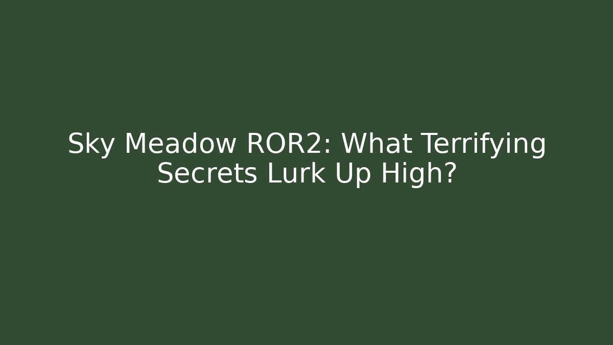 Sky Meadow ROR2: What Terrifying Secrets Lurk Up High?