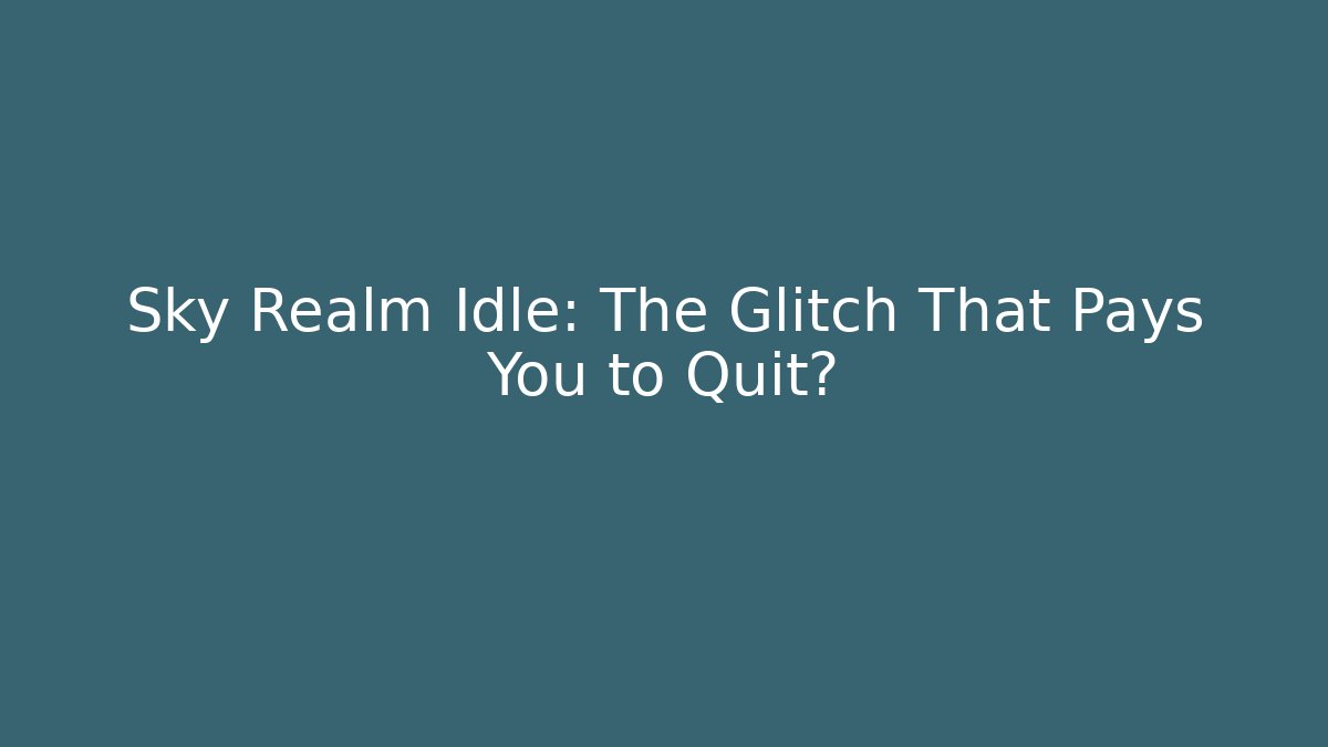 Sky Realm Idle: The Glitch That Pays You to Quit?