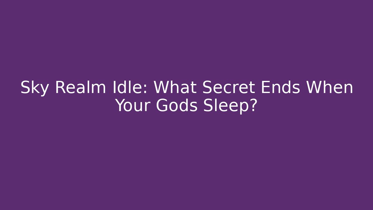 Sky Realm Idle: What Secret Ends When Your Gods Sleep?