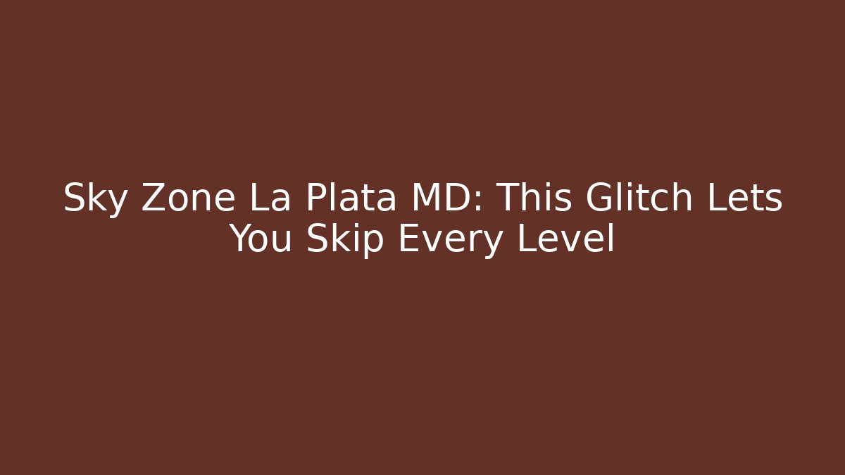 Sky Zone La Plata MD: This Glitch Lets You Skip Every Level