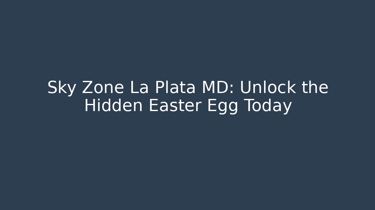 Sky Zone La Plata MD: Unlock the Hidden Easter Egg Today