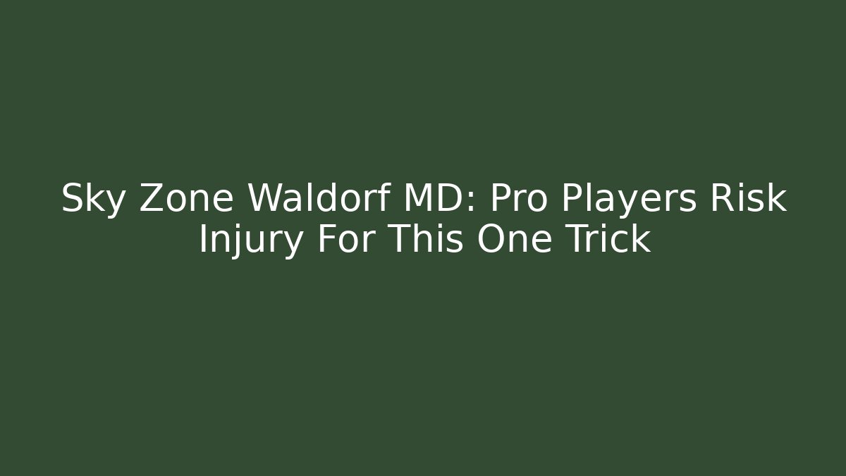 Sky Zone Waldorf MD: Pro Players Risk Injury For This One Trick