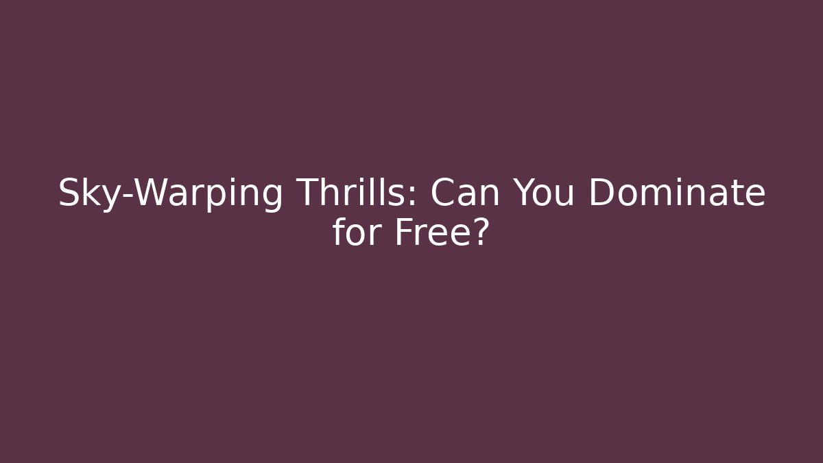 Sky-Warping Thrills: Can You Dominate for Free?