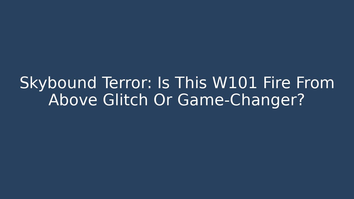 Skybound Terror: Is This W101 Fire From Above Glitch Or Game-Changer?