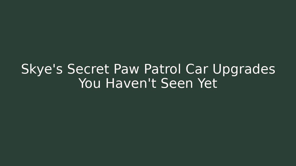 Skye's Secret Paw Patrol Car Upgrades You Haven't Seen Yet