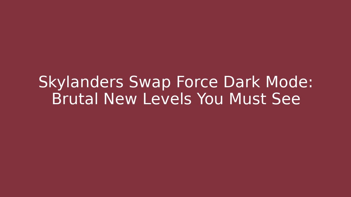 Skylanders Swap Force Dark Mode: Brutal New Levels You Must See - The Family Holidays