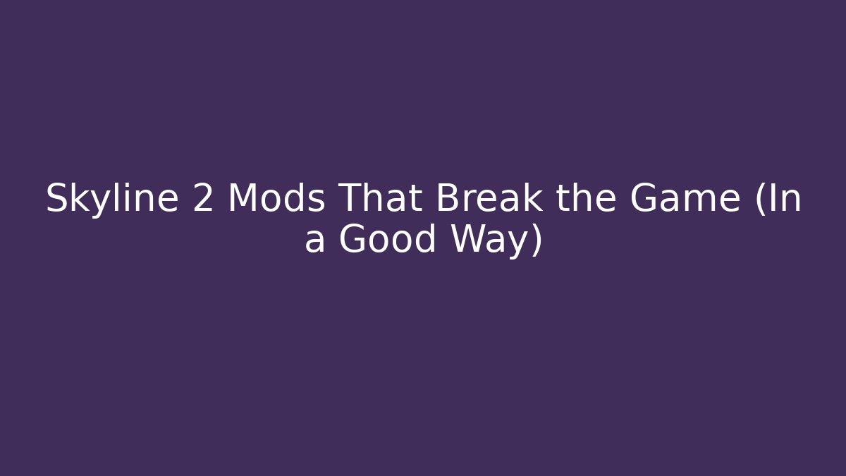 Skyline 2 Mods That Break the Game (In a Good Way) - The Family Holidays