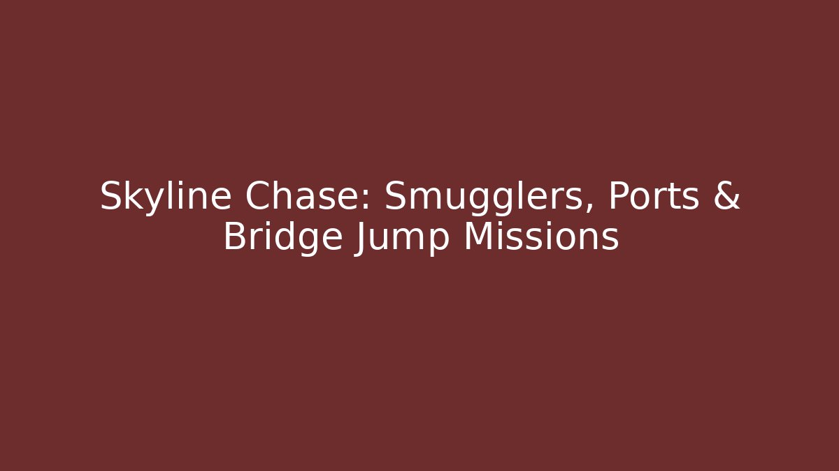 Skyline Chase: Smugglers, Ports & Bridge Jump Missions