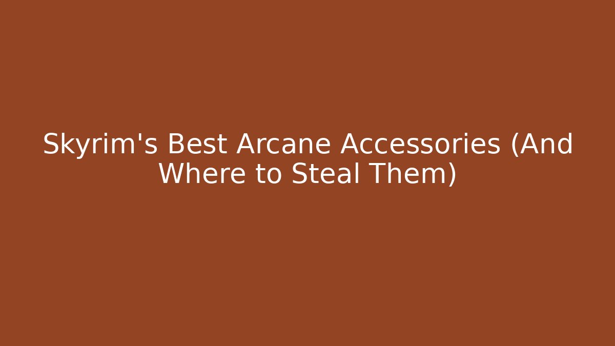 Skyrim's Best Arcane Accessories (And Where to Steal Them)