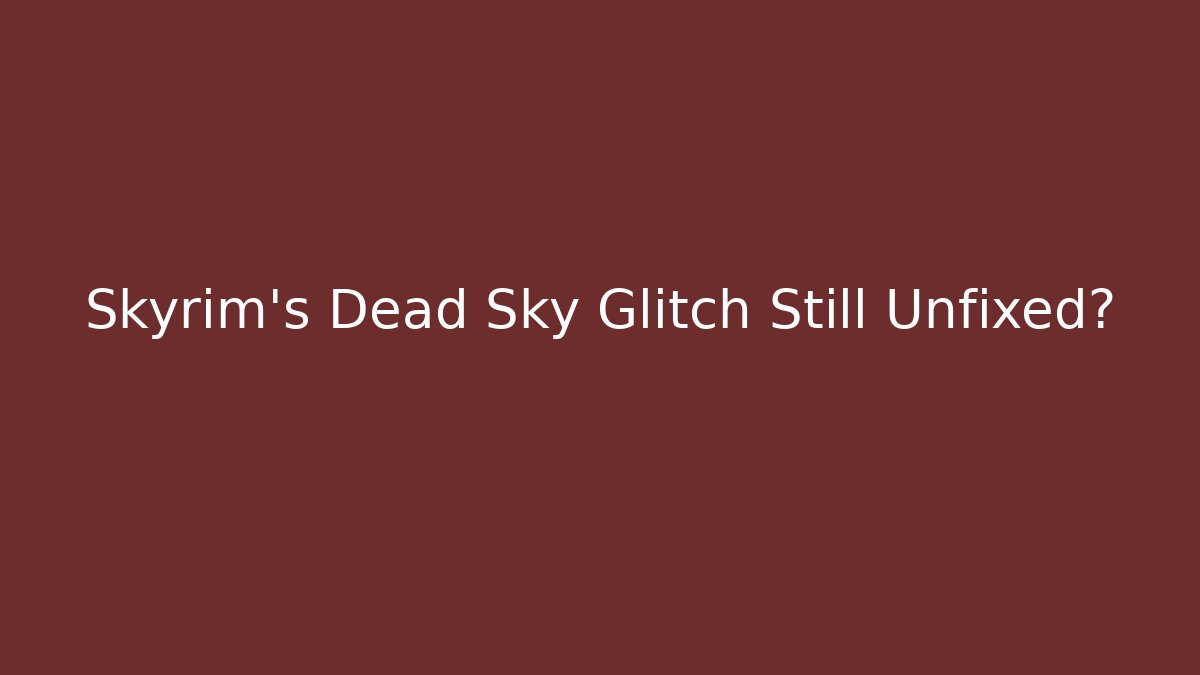 Skyrim's Dead Sky Glitch Still Unfixed?
