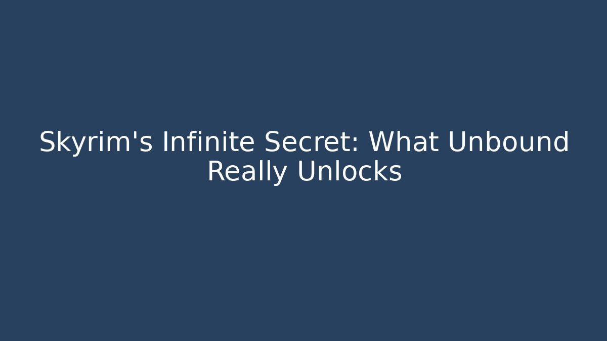 Skyrim's Infinite Secret: What Unbound Really Unlocks