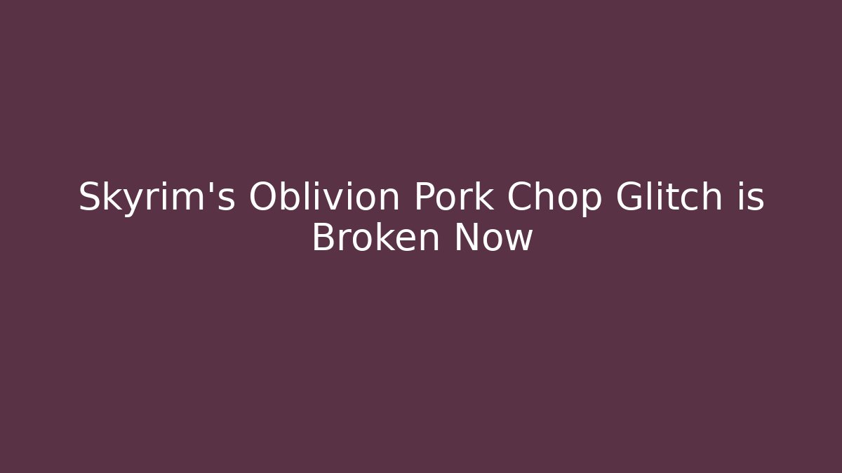 Skyrim's Oblivion Pork Chop Glitch is Broken Now