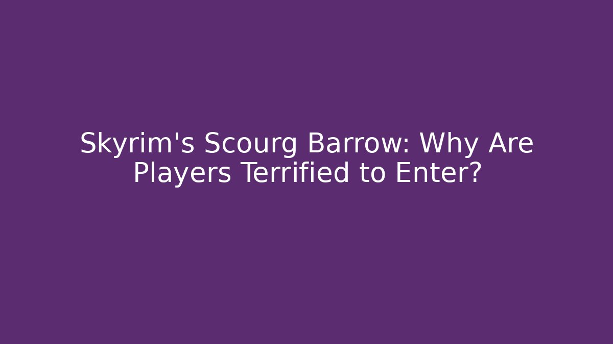 Skyrim's Scourg Barrow: Why Are Players Terrified to Enter? - The Family Holidays