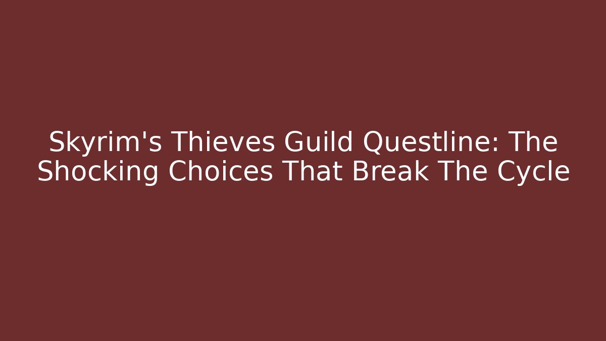 Skyrim's Thieves Guild Questline: The Shocking Choices That Break The Cycle