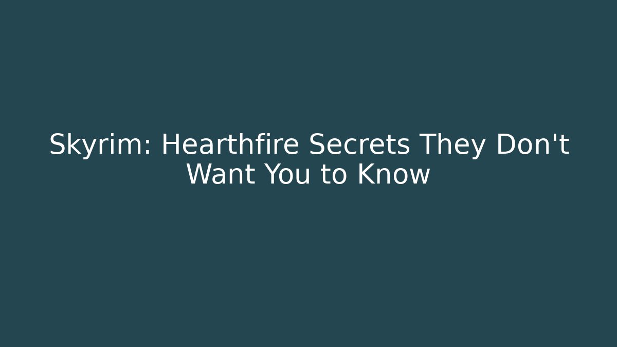 Skyrim: Hearthfire Secrets They Don't Want You to Know