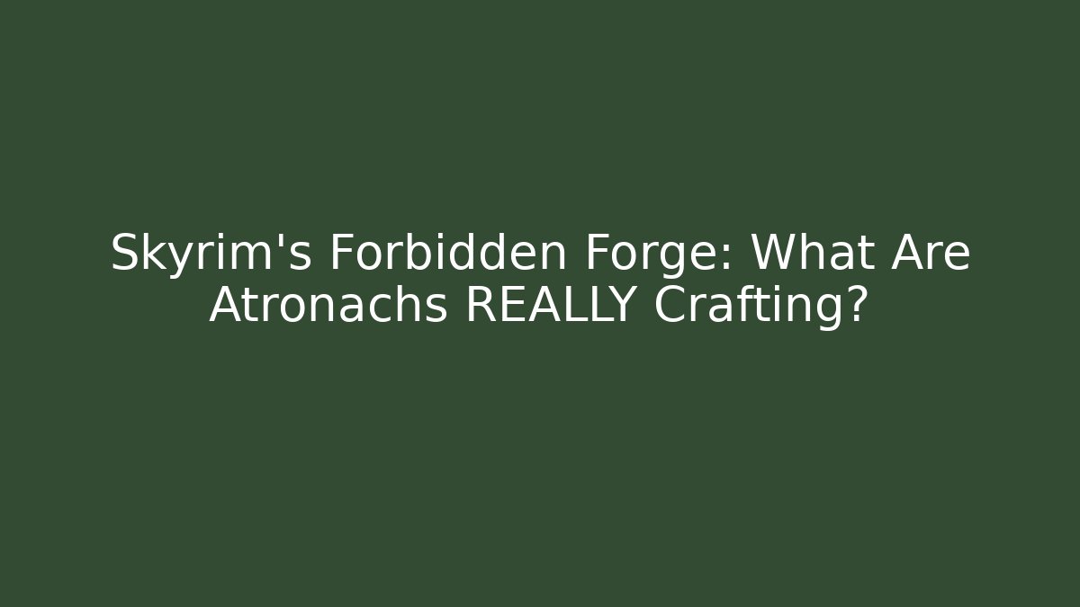 Skyrim’s Forbidden Forge: What Are Atronachs REALLY Crafting? - The Family Holidays