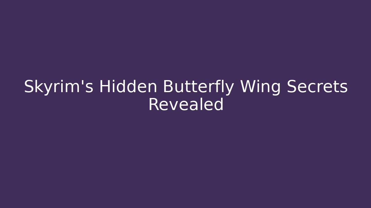 Skyrim’s Hidden Butterfly Wing Secrets Revealed