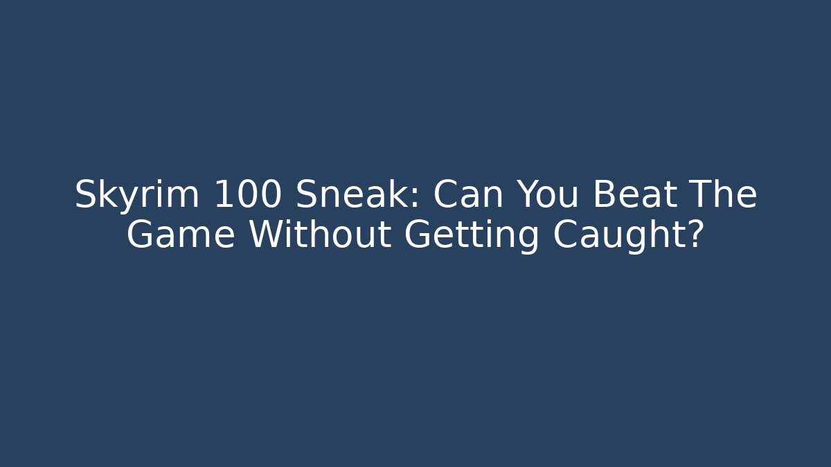 Skyrim 100 Sneak: Can You Beat The Game Without Getting Caught?