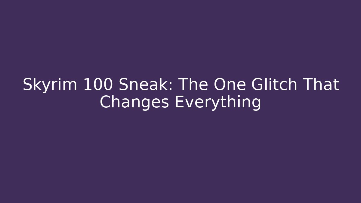 Skyrim 100 Sneak: The One Glitch That Changes Everything - The Family Holidays