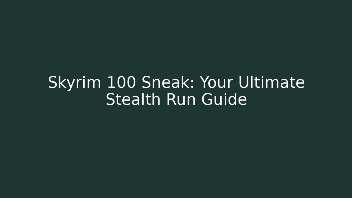 Skyrim 100 Sneak: Your Ultimate Stealth Run Guide - The Family Holidays