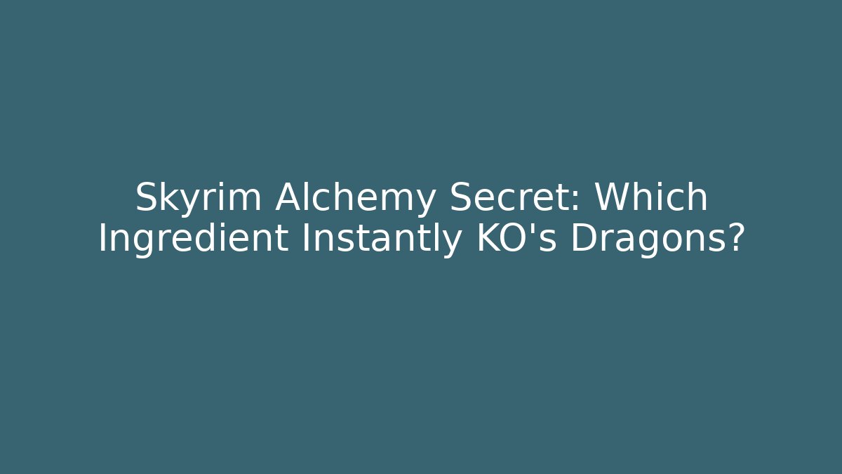 Skyrim Alchemy Secret: Which Ingredient Instantly KO's Dragons?