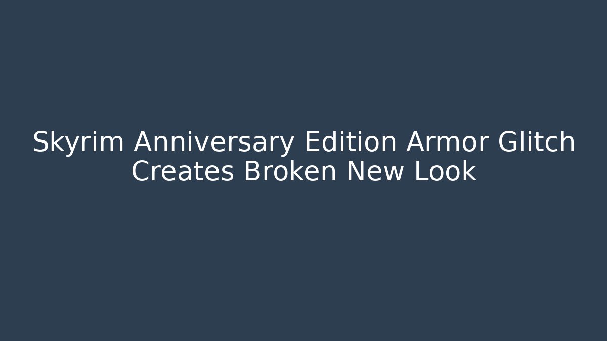 Skyrim Anniversary Edition Armor Glitch Creates Broken New Look