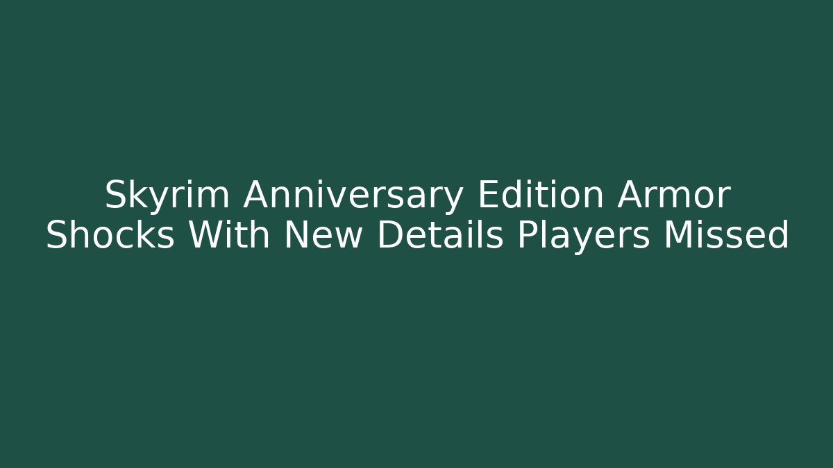 Skyrim Anniversary Edition Armor Shocks With New Details Players Missed