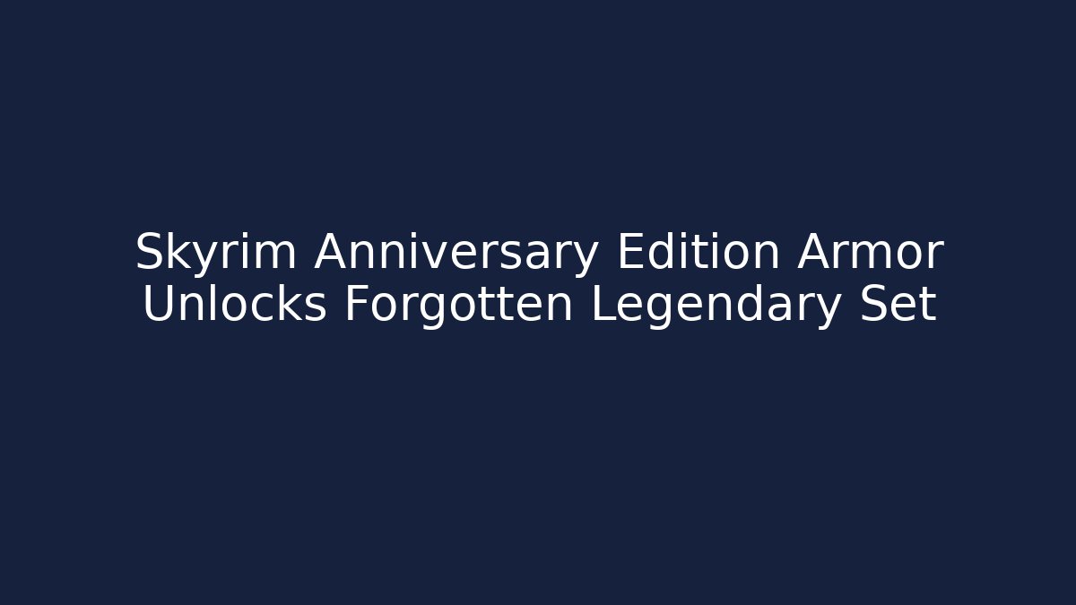 Skyrim Anniversary Edition Armor Unlocks Forgotten Legendary Set