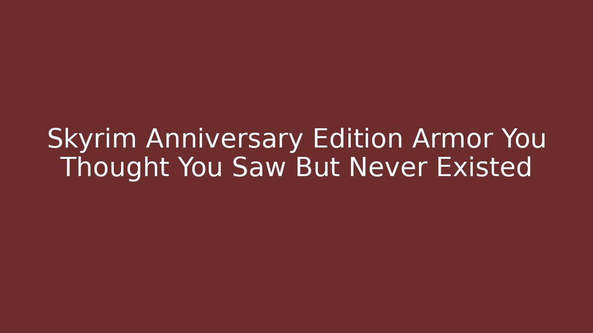 Skyrim Anniversary Edition Armor You Thought You Saw But Never Existed