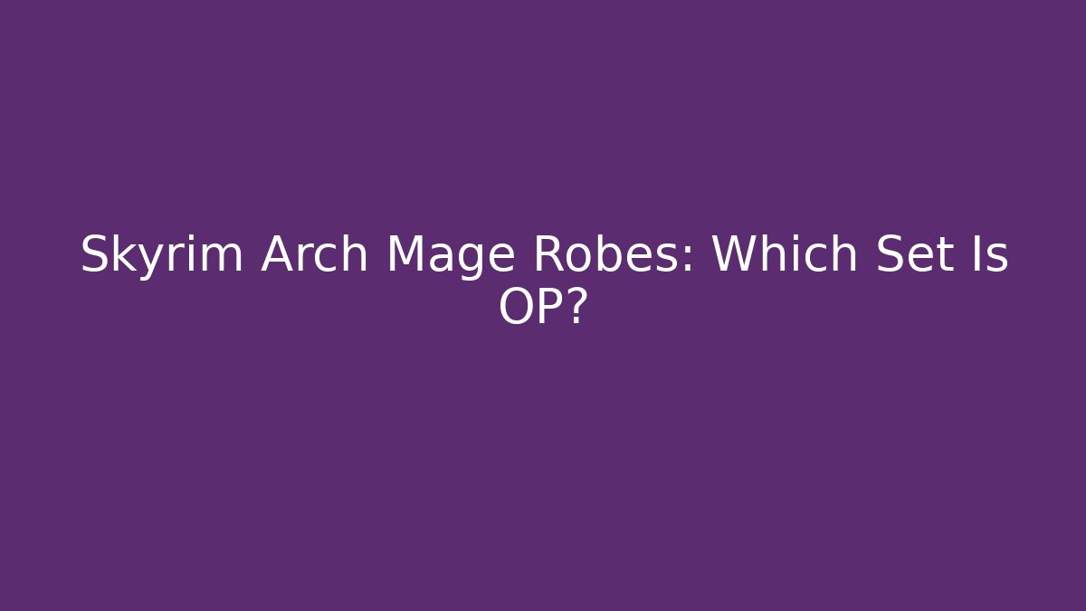 Skyrim Arch Mage Robes: Which Set Is OP?
