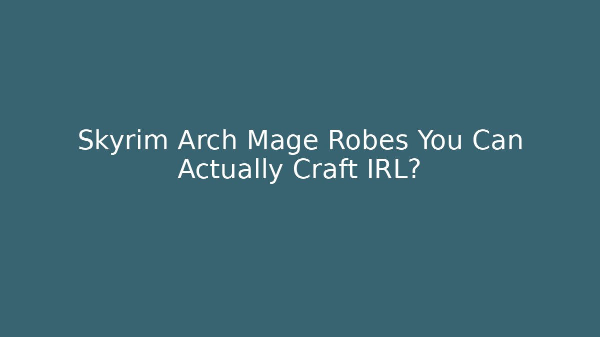 Skyrim Arch Mage Robes You Can Actually Craft IRL?