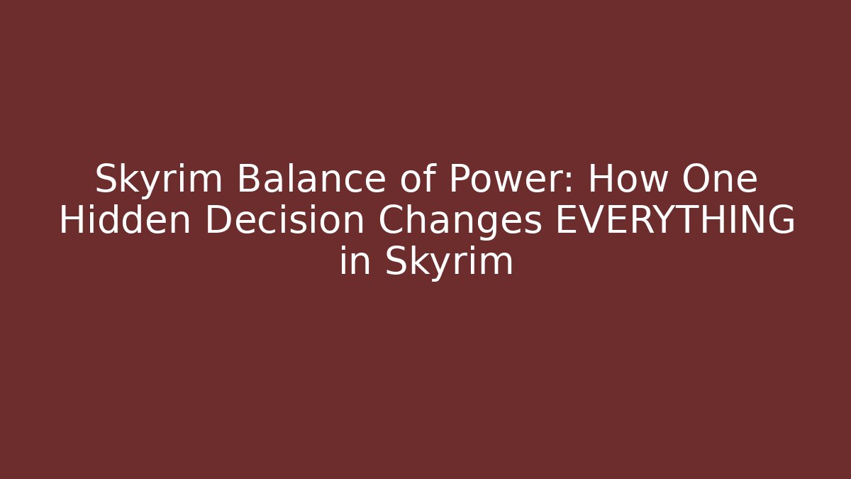 Skyrim Balance of Power: How One Hidden Decision Changes EVERYTHING in Skyrim