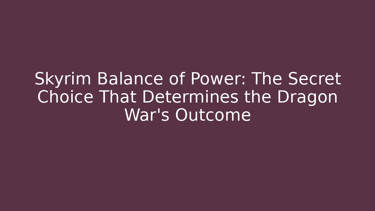 Skyrim Balance of Power: The Secret Choice That Determines the Dragon War's Outcome