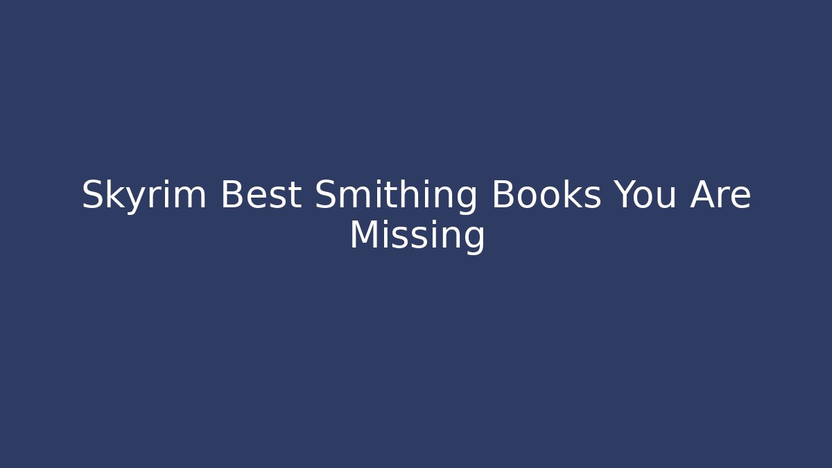 Skyrim Best Smithing Books You Are Missing