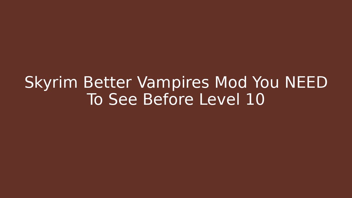 Skyrim Better Vampires Mod You NEED To See Before Level 10 - The Family Holidays