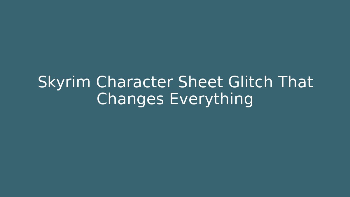 Skyrim Character Sheet Glitch That Changes Everything