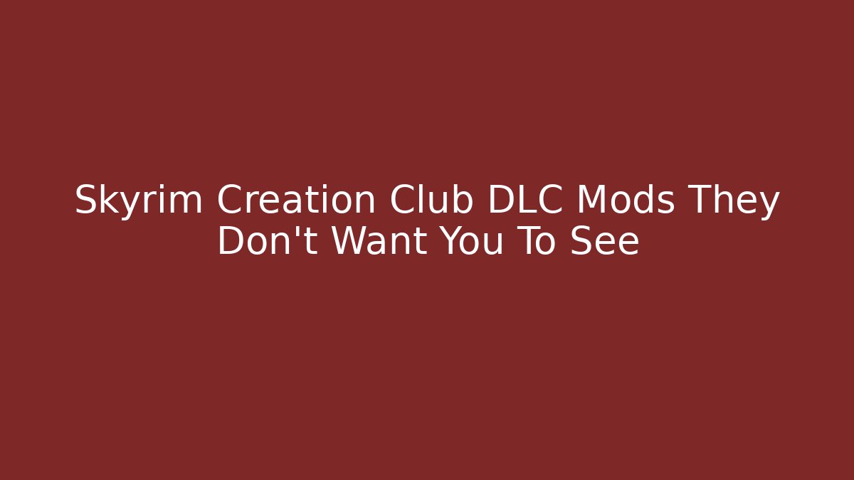Skyrim Creation Club DLC Mods They Don't Want You To See