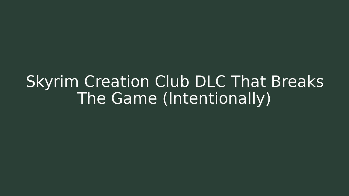 Skyrim Creation Club DLC That Breaks The Game (Intentionally)