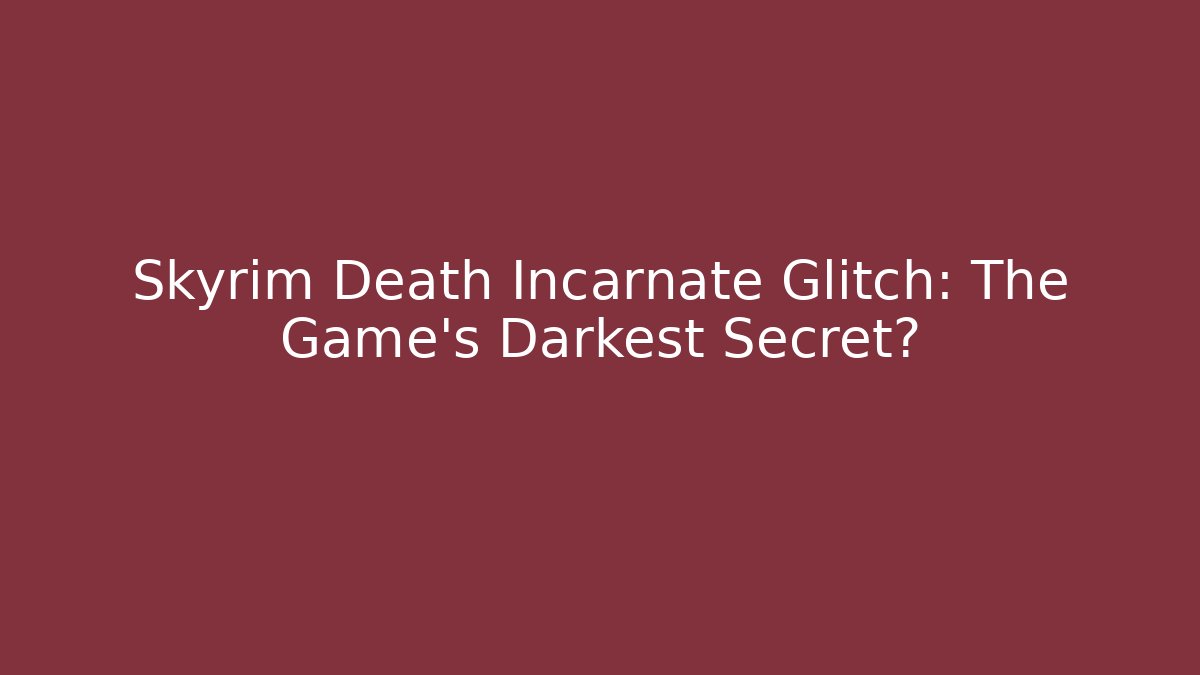 Skyrim Death Incarnate Glitch: The Game's Darkest Secret?