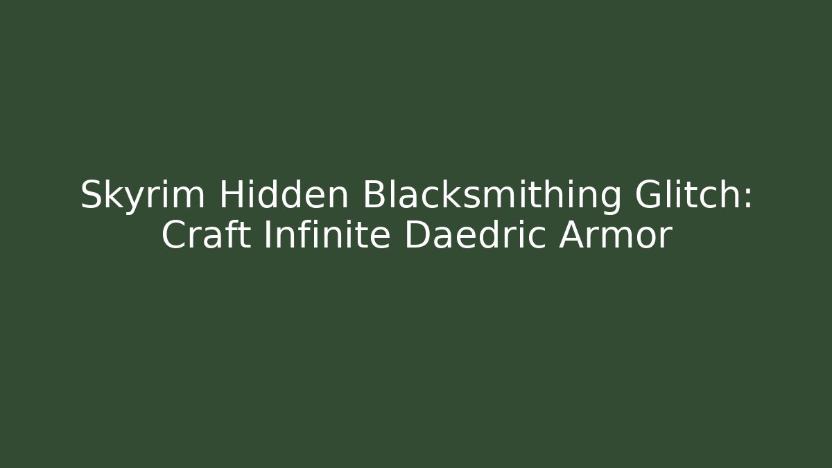 Skyrim Hidden Blacksmithing Glitch: Craft Infinite Daedric Armor