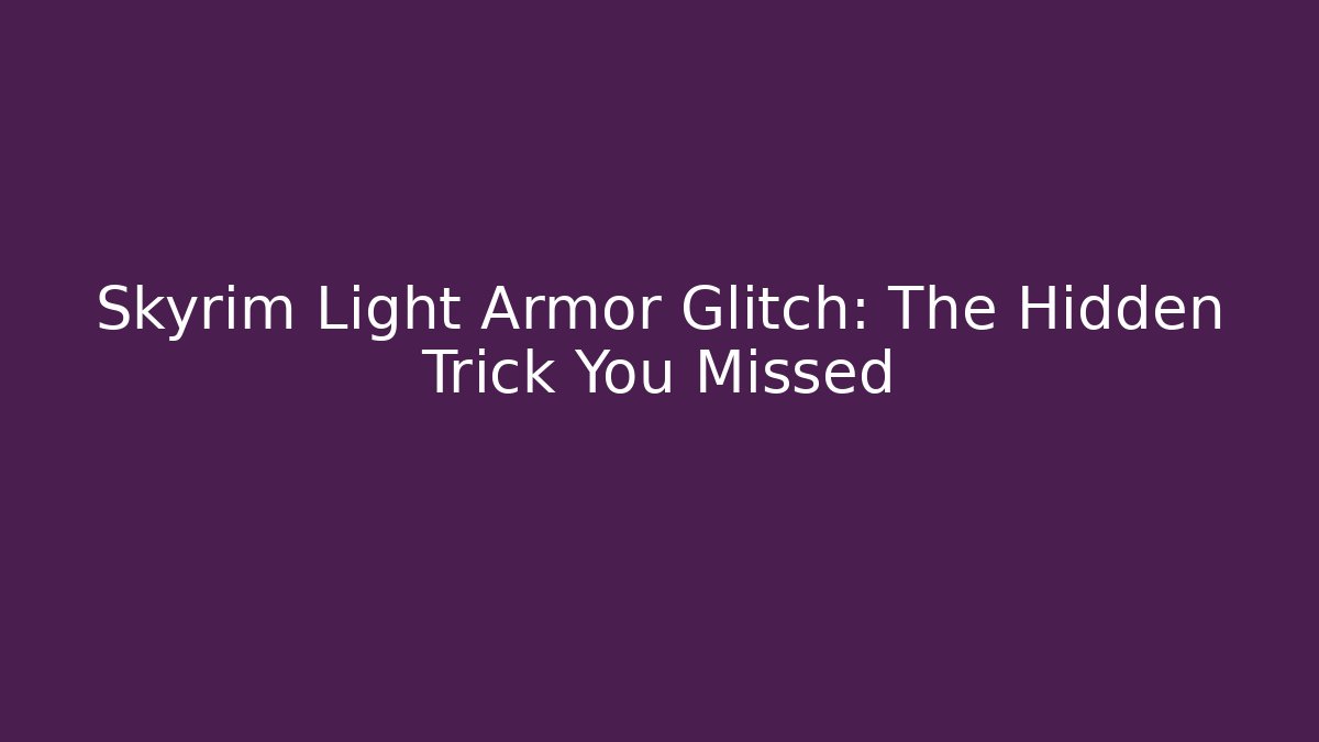 Skyrim Light Armor Glitch: The Hidden Trick You Missed