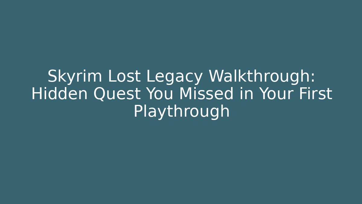 Skyrim Lost Legacy Walkthrough: Hidden Quest You Missed in Your First Playthrough
