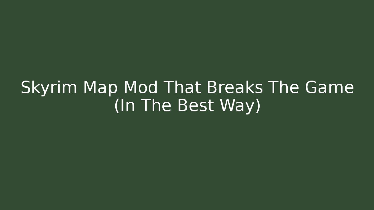Skyrim Map Mod That Breaks The Game (In The Best Way)